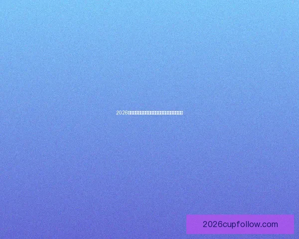 2026世界杯冠军热门球队预测：谁将成为新的足球王者