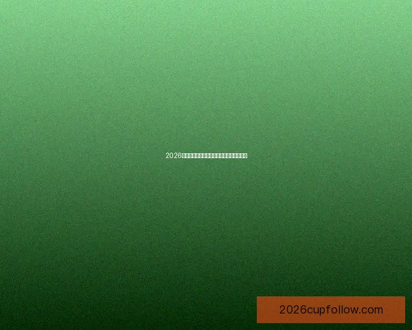 2026世界杯最新赛程战况全解析与竞猜策略指南